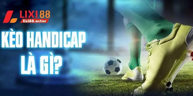 Kèo Handicap Bóng Đá – Kiến Thức Cần Thiết Để Chiến Thắng