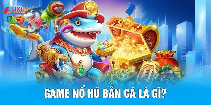 Về game Bắn Cá Nổ Hũ